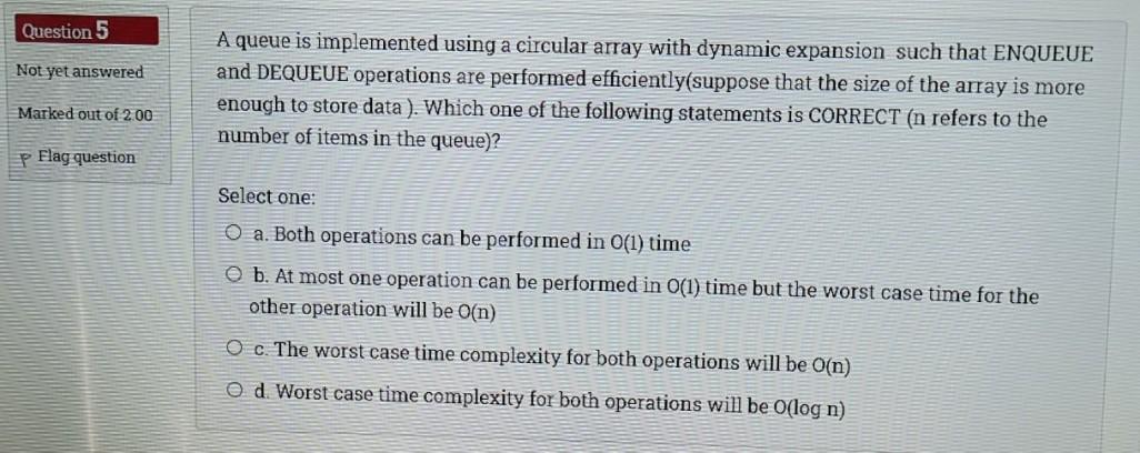  Question 5 Not yet answered A queue is implemented using a