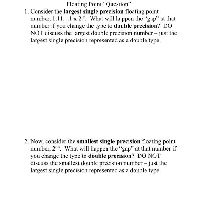  Consider the largest single precision floating point number, 1.11... 1 x