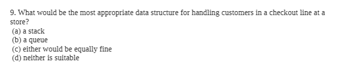 9. What would be the most appropriate data structure for handling