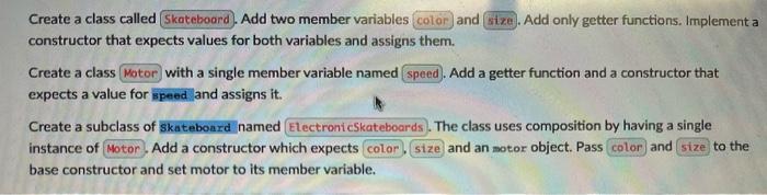 c++ Create a class called Skateboard). Add two member variables color and