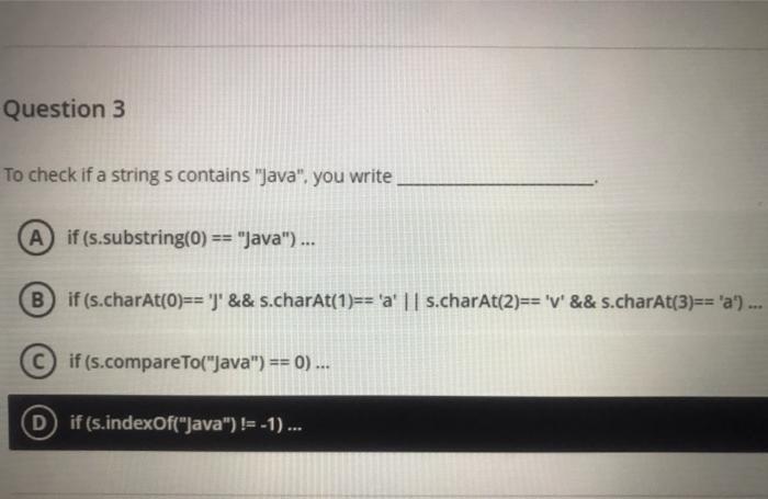  Question 3 To check if a string s contains "Java", you