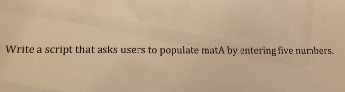  Write a script that asks users to populate matA by entering