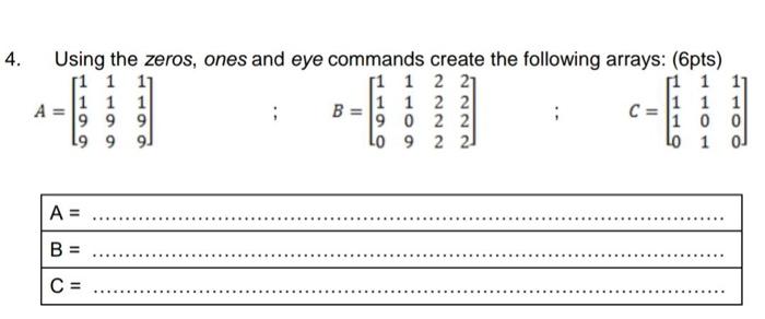 using matlab 4. Using the zeros, ones and eye commands create the