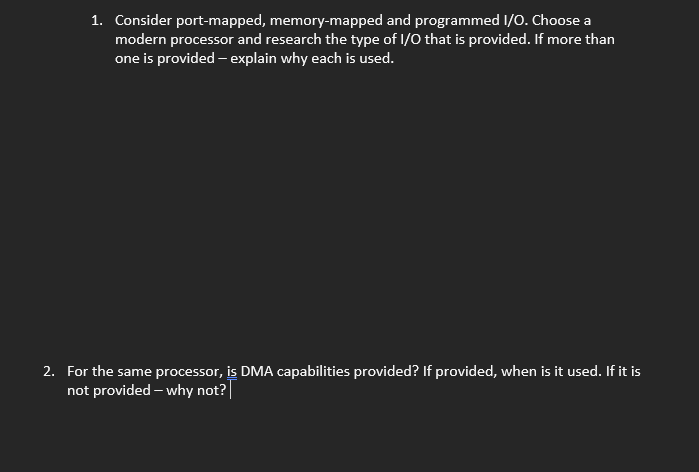 1. Consider port-mapped, memory-mapped and programmed I/O. Choose a modern processor