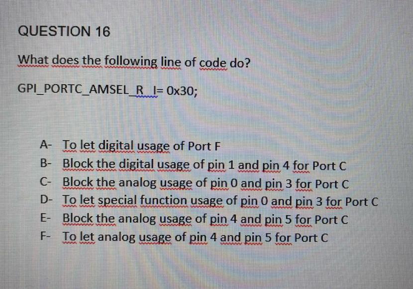  QUESTION 16 What does the following line of code do? GPI_PORTC_AMSEL_R