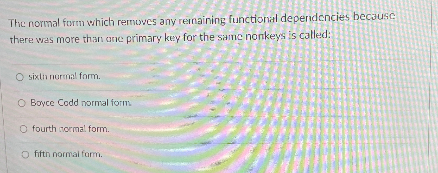  The normal form which removes any remaining functional dependencies because there