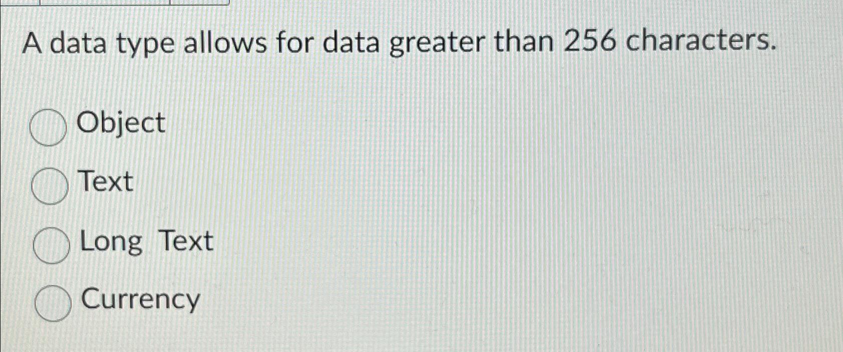  A data type allows for data greater than 256 characters. Object