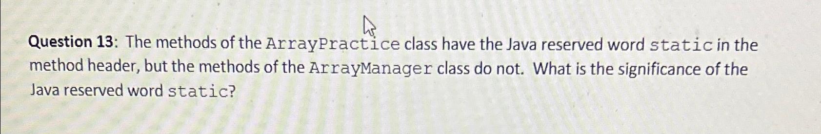  Question 13: The methods of the ArrayPractice class have the Java