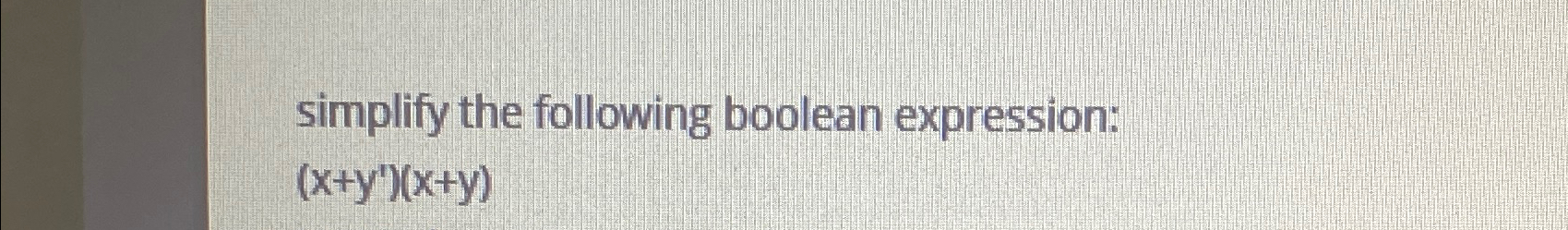  simplify the following boolean expression: (x+y')(x+y) 