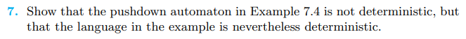 7. Show that the pushdown automaton in Example 7.4 is not