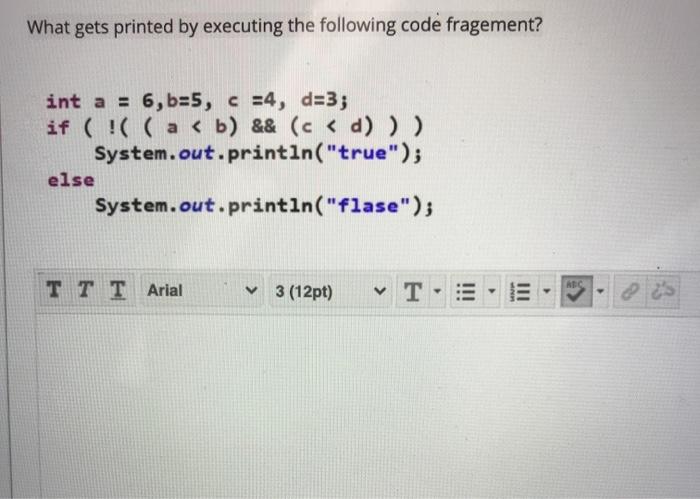  What gets printed by executing the following code fragement? int a