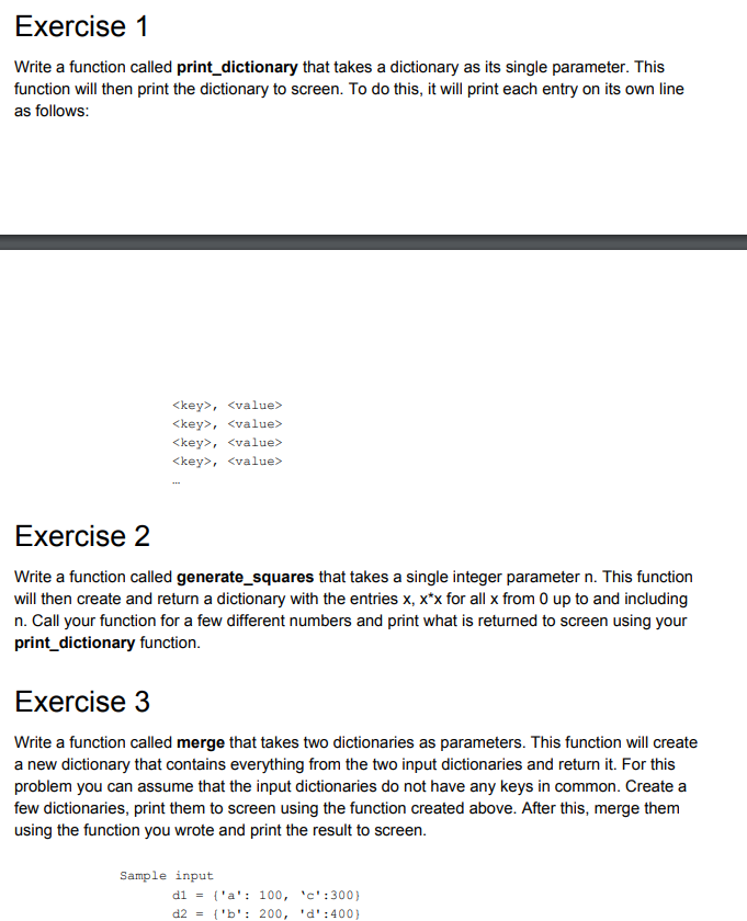  Exercise 1 Write a function called print_dictionary that takes a dictionary
