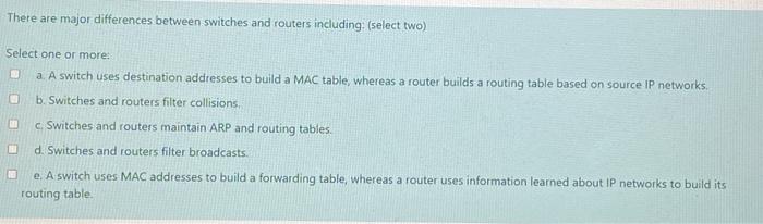  There are major differences between switches and routers including: (select two)