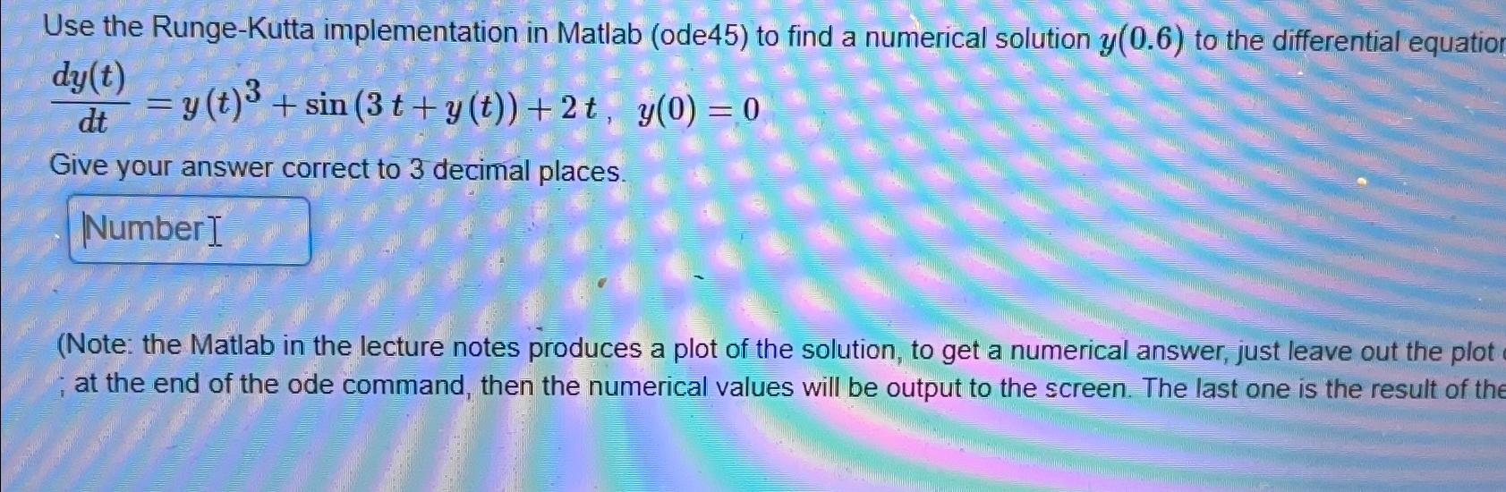  Use the Runge-Kutta implementation in Matlab (ode45) to find a numerical