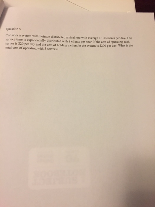  Question 5 Consider a system with Poisson distributed arrival rate with
