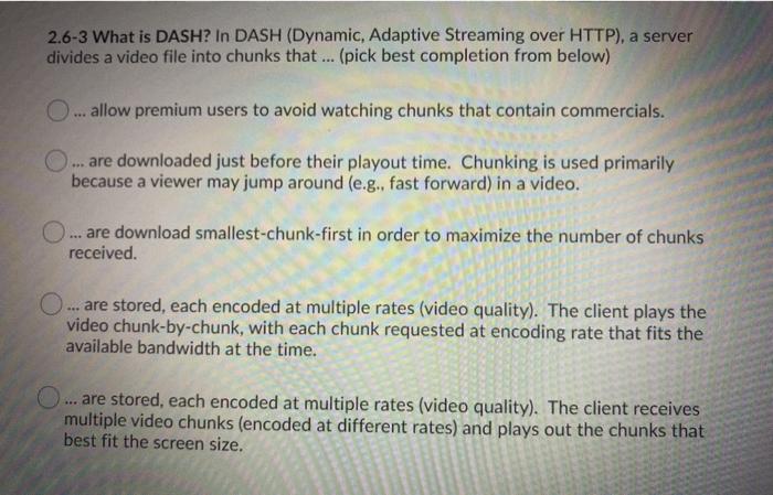  2.6-3 What is DASH? In DASH (Dynamic, Adaptive Streaming over HTTP),