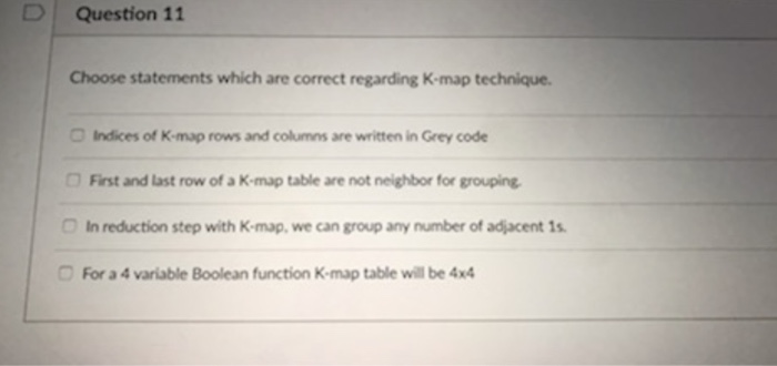  D Question 11 Choose statements which are correct regarding K-map technique.