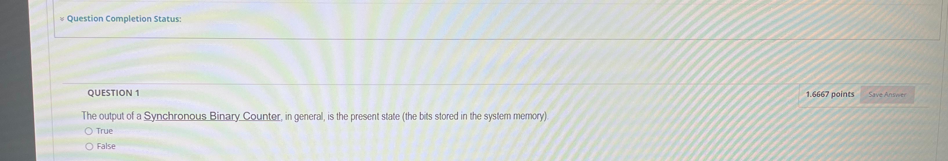  ~~ Question Completion Status: QUESTION 1 1.6667 points Save Answer The