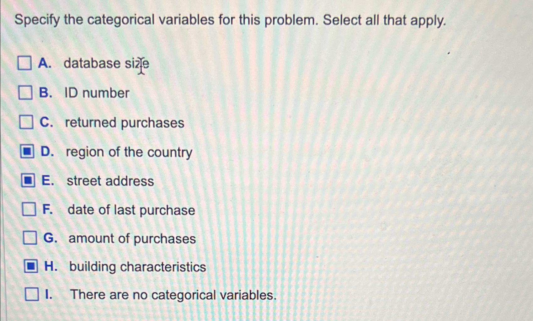  Specify the categorical variables for this problem. Select all that apply.