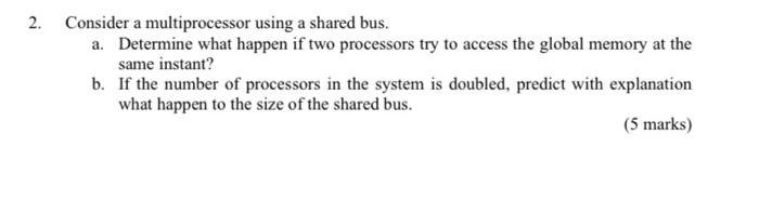  2. Consider a multiprocessor using a shared bus. a. Determine what