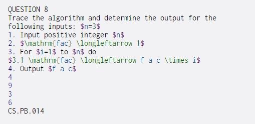  QUESTION 8 Trace the algorithm and determine the output for the