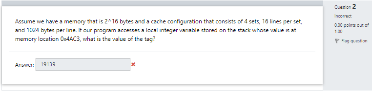 Question 2 Incorrect Assume we have a memory that is 2416