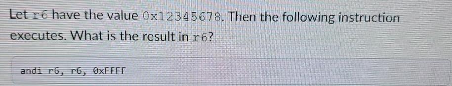  Let r6 have the value 012345678. Then the following instruction executes.