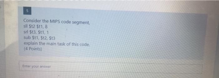 answer fast 5 Consider the MIPS code segment, sll $t2 $t1,8 srl
