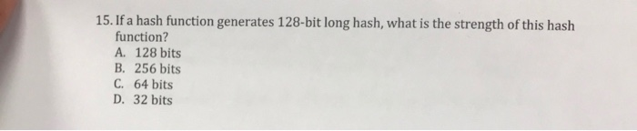  15. If a hash function generates 128-bit long hash, what is
