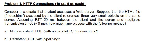  Problem 1. HTTP Connections (10 pt., 5 pt. each) Consider a