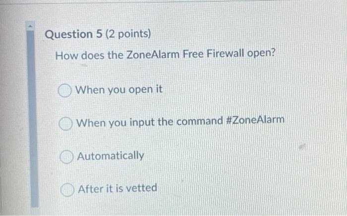  Question 5 (2 points) How does the ZoneAlarm Free Firewall open?