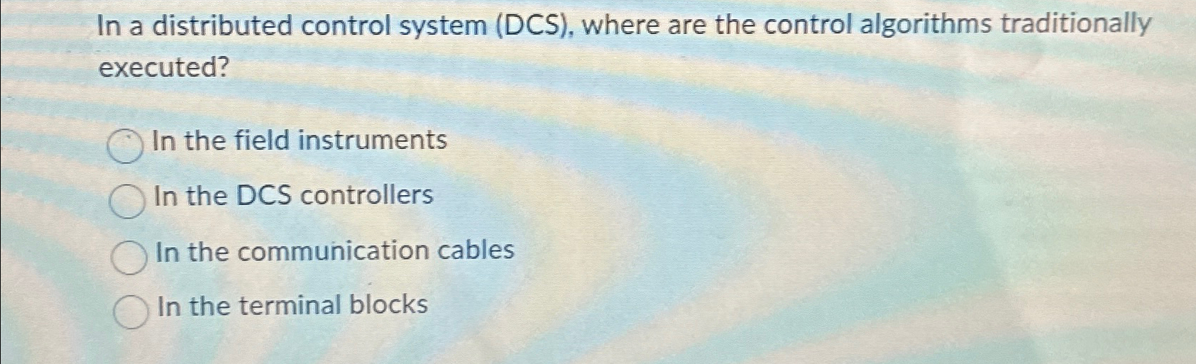  In a distributed control system (DCS), where are the control algorithms