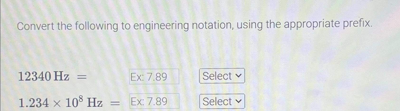  Convert the following to engineering notation, using the appropriate prefix. 12340Hz=