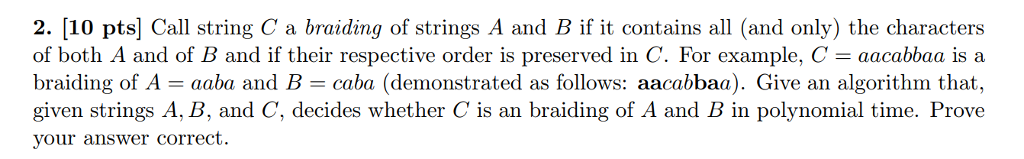 PSEUDOCODE PLEASE!! 2. [10 pts] Call string C a braiding of strings