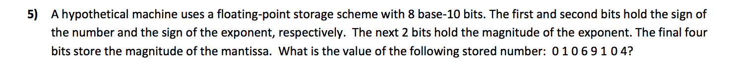 5) A hypothetical machine uses a floating-point storage scheme with 8