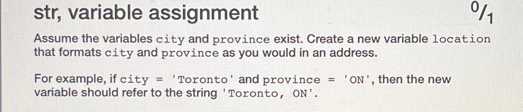  str, variable assignment 01 Assume the variables city and province exist.