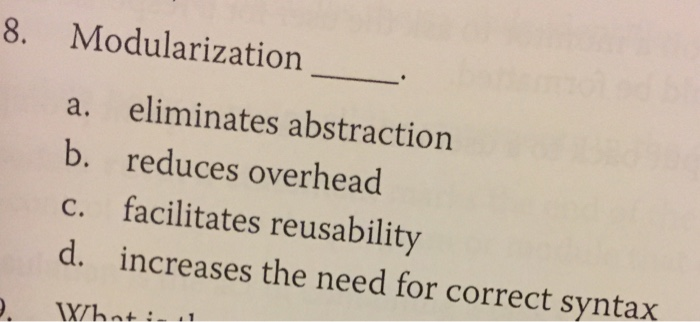  8. Modularization a. eliminates abstraction b. reduces overhead c. facilitates reusability