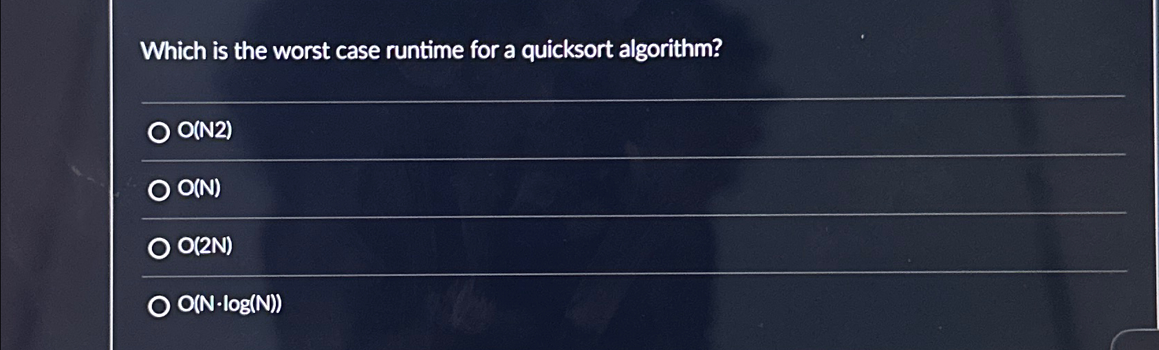  Which is the worst case runtime for a quicksort algorithm? O(N2)