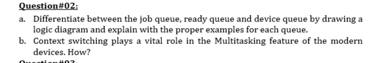  Question#02: a. Differentiate between the job queue, ready queue and device