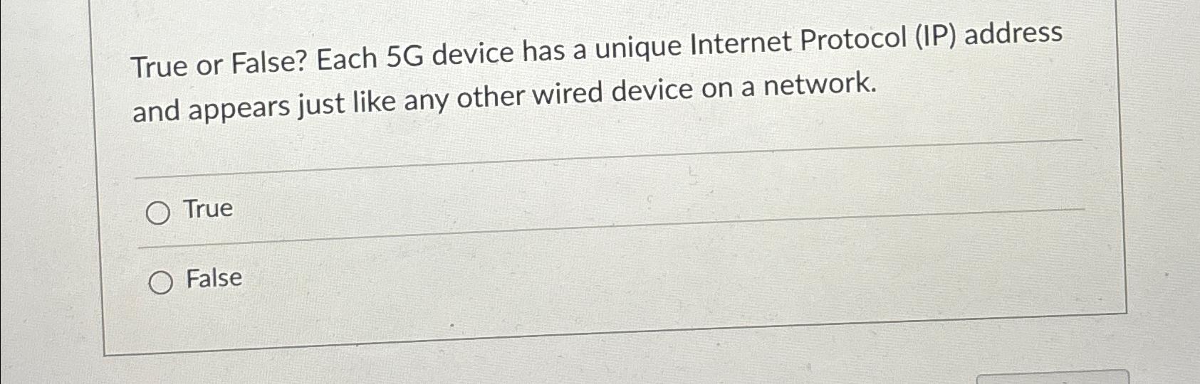  True or False? Each 5G device has a unique Internet Protocol