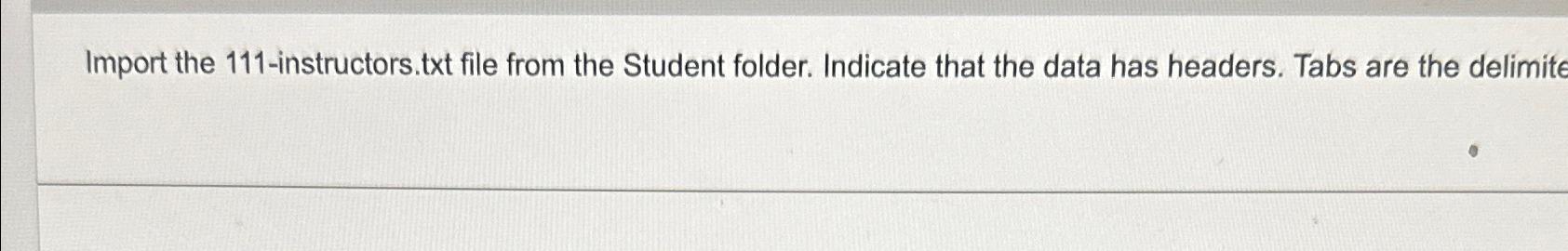  Import the 111-instructors.txt file from the Student folder. Indicate that the