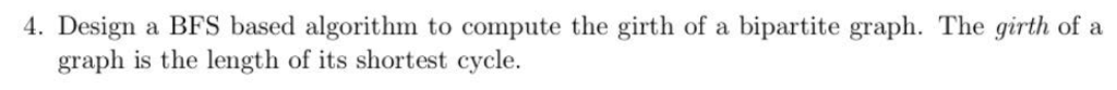  4. Design a BFS based algorithm to compute the girth of