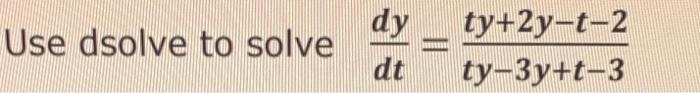 Use matlab and please post code for both questions dy Use dsolve