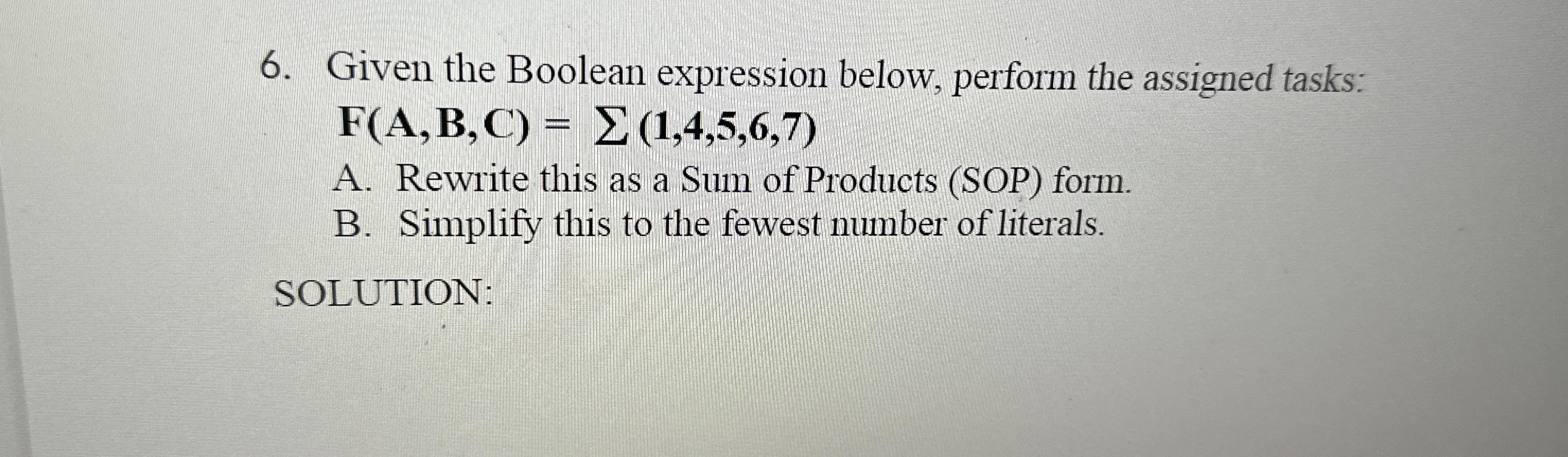  Given the Boolean expression below, perform the assigned tasks: F(A,B,C)=(1,4,5,6,7) A.