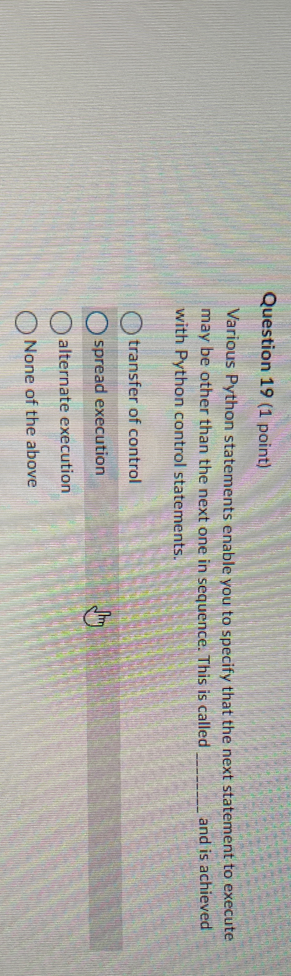  Question 19(1 point) Various Python statements enable you to specify that