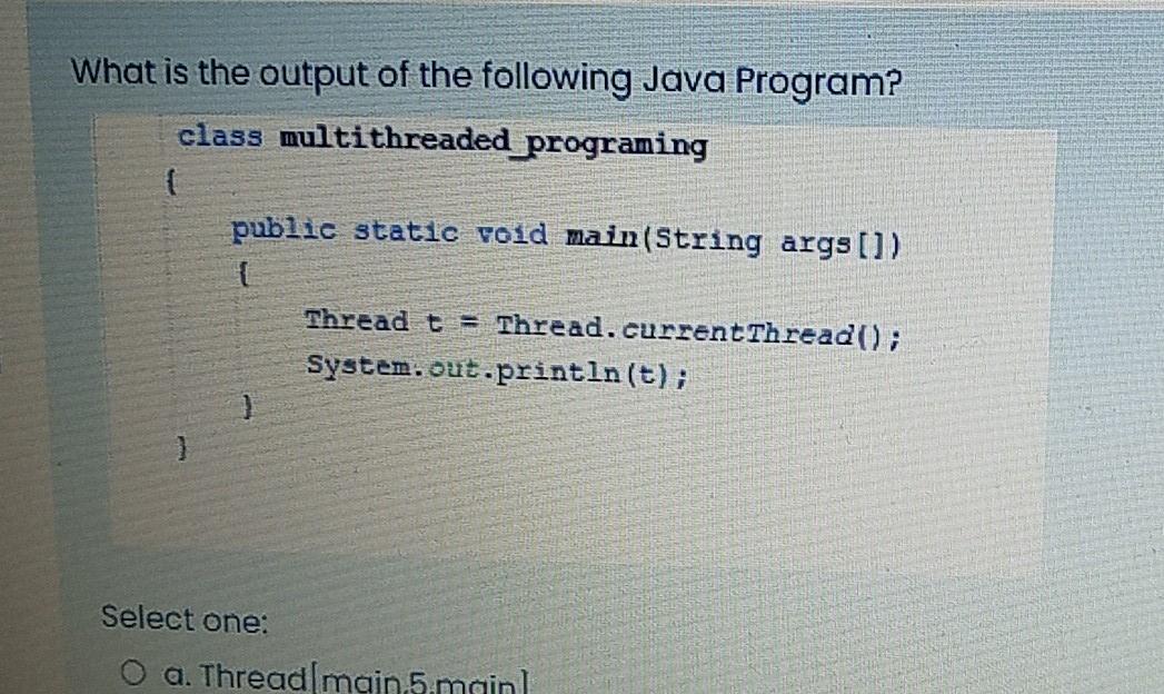 What is the output of the following Java Program? class multithreaded
