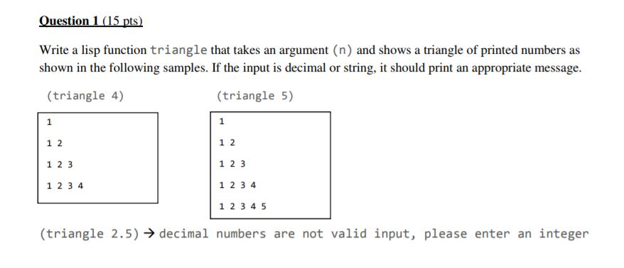 Ouestion 1 (15 pts) Write a lisp function triangle that takes