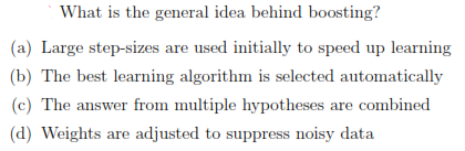 What is the general idea behind boosting? (a) Large step-sizes are