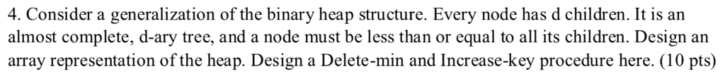 4. Consider a generalization of the binary heap structure. Every node