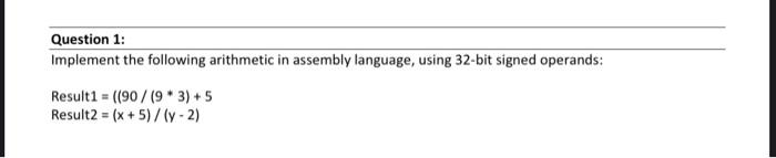  Question 1: Implement the following arithmetic in assembly language, using 32-bit